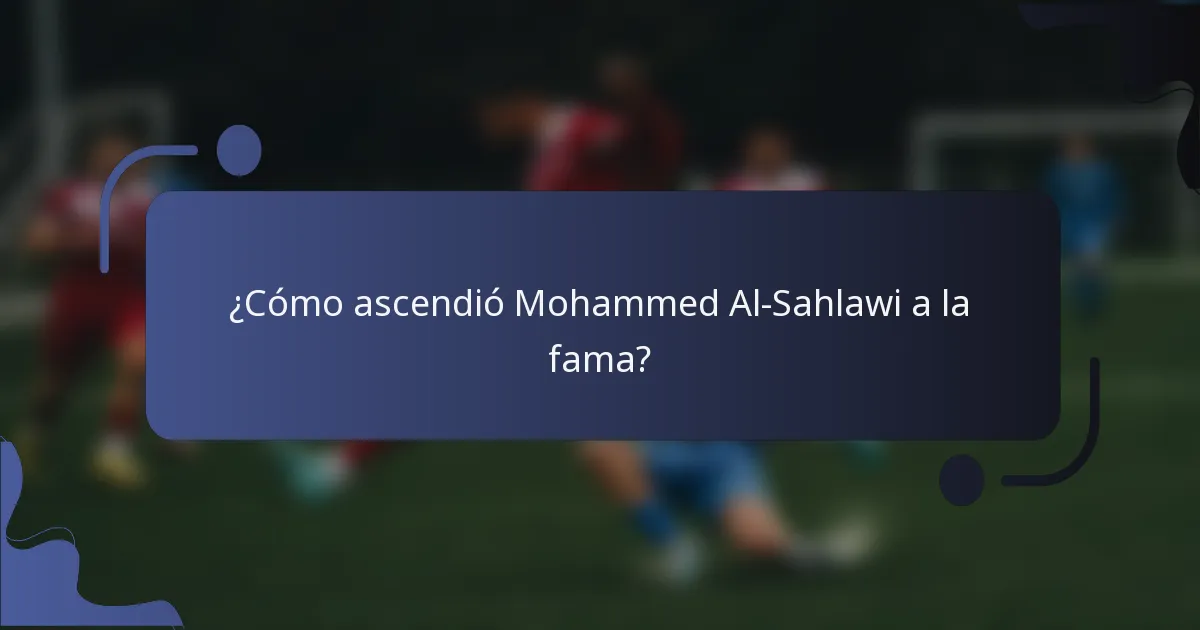 ¿Cómo ascendió Mohammed Al-Sahlawi a la fama?