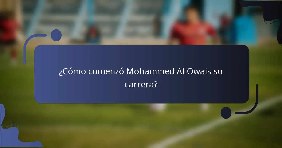 ¿Cómo comenzó Mohammed Al-Owais su carrera?