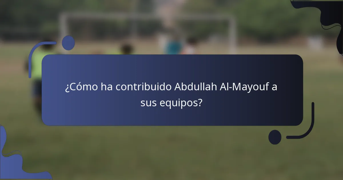¿Cómo ha contribuido Abdullah Al-Mayouf a sus equipos?