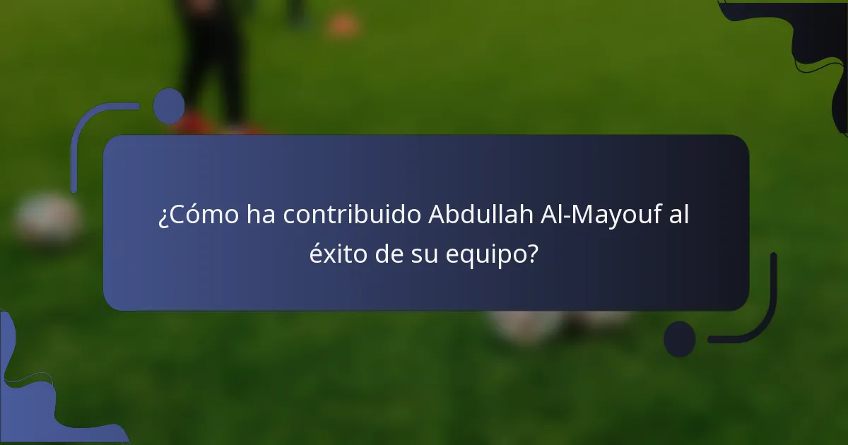 ¿Cómo ha contribuido Abdullah Al-Mayouf al éxito de su equipo?