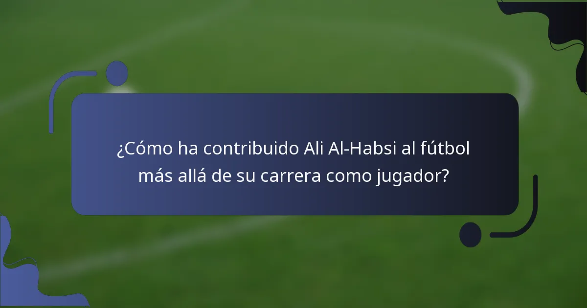 ¿Cómo ha contribuido Ali Al-Habsi al fútbol más allá de su carrera como jugador?