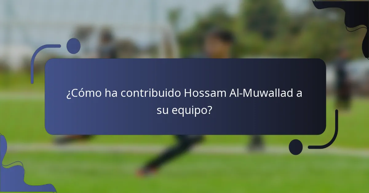 ¿Cómo ha contribuido Hossam Al-Muwallad a su equipo?