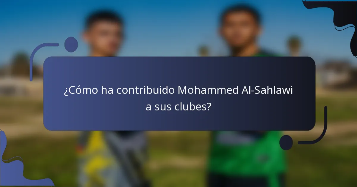 ¿Cómo ha contribuido Mohammed Al-Sahlawi a sus clubes?