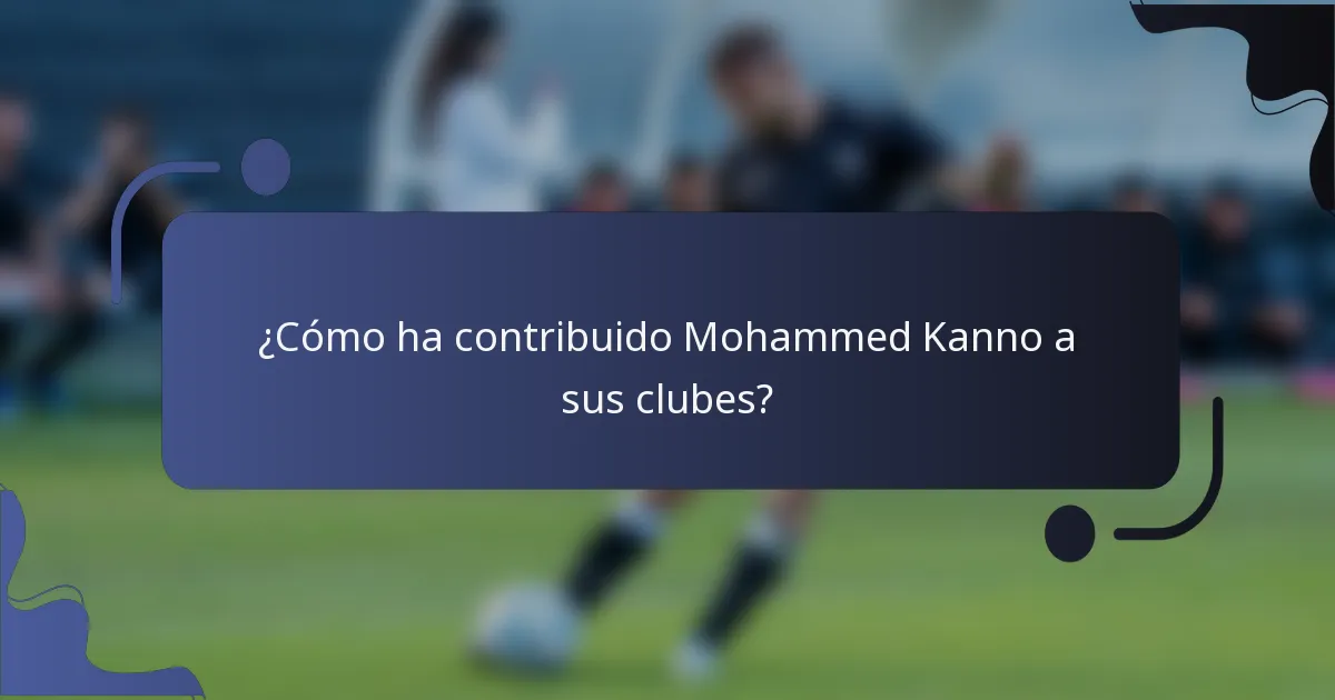 ¿Cómo ha contribuido Mohammed Kanno a sus clubes?