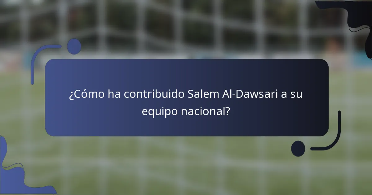 ¿Cómo ha contribuido Salem Al-Dawsari a su equipo nacional?