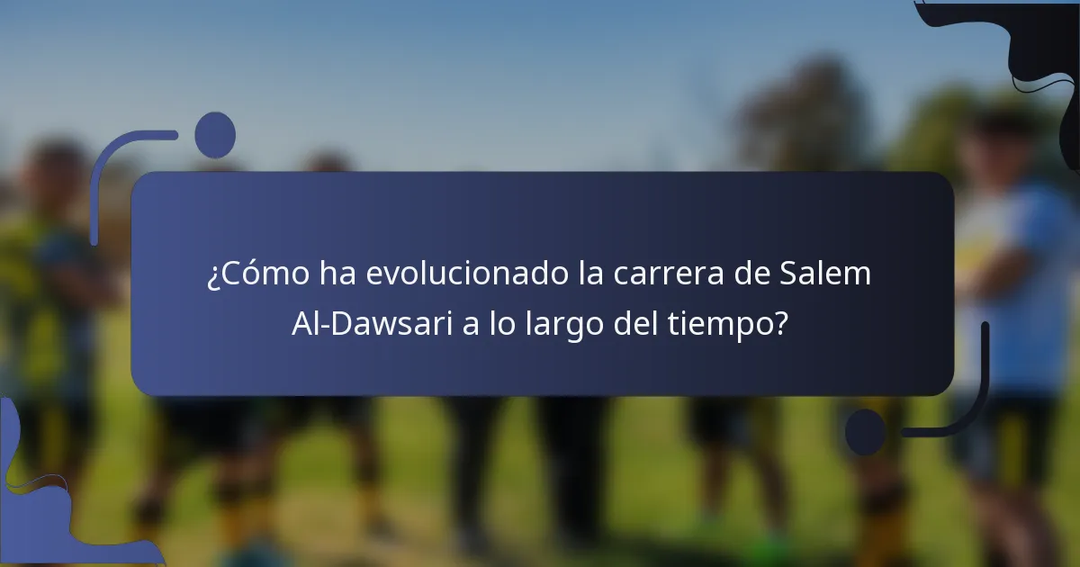 ¿Cómo ha evolucionado la carrera de Salem Al-Dawsari a lo largo del tiempo?