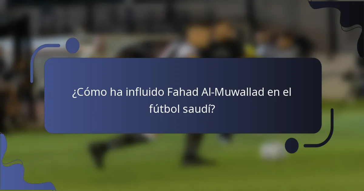 ¿Cómo ha influido Fahad Al-Muwallad en el fútbol saudí?