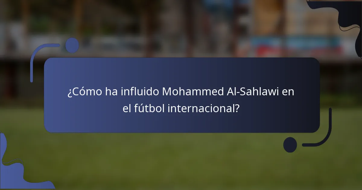 ¿Cómo ha influido Mohammed Al-Sahlawi en el fútbol internacional?
