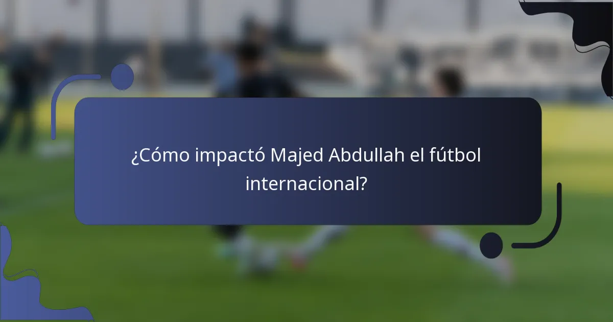¿Cómo impactó Majed Abdullah el fútbol internacional?