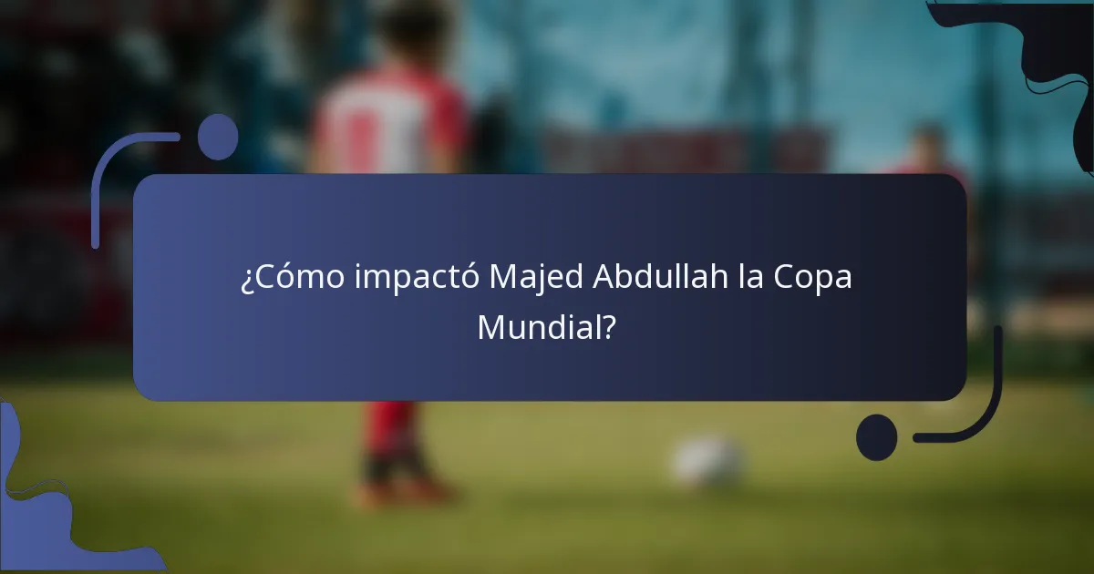 ¿Cómo impactó Majed Abdullah la Copa Mundial?