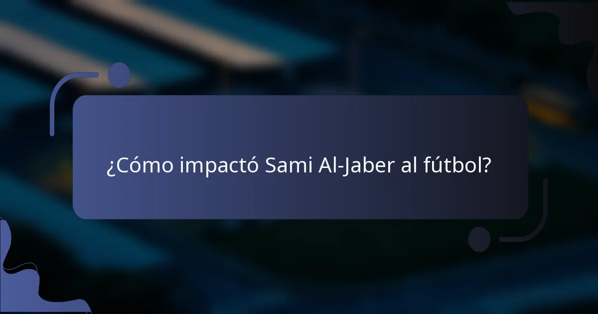 ¿Cómo impactó Sami Al-Jaber al fútbol?