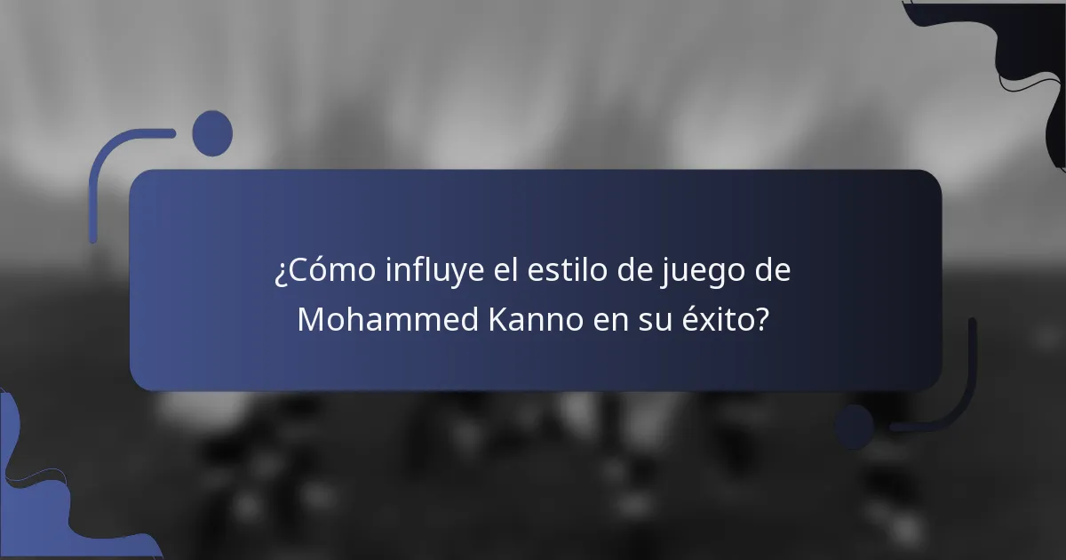 ¿Cómo influye el estilo de juego de Mohammed Kanno en su éxito?