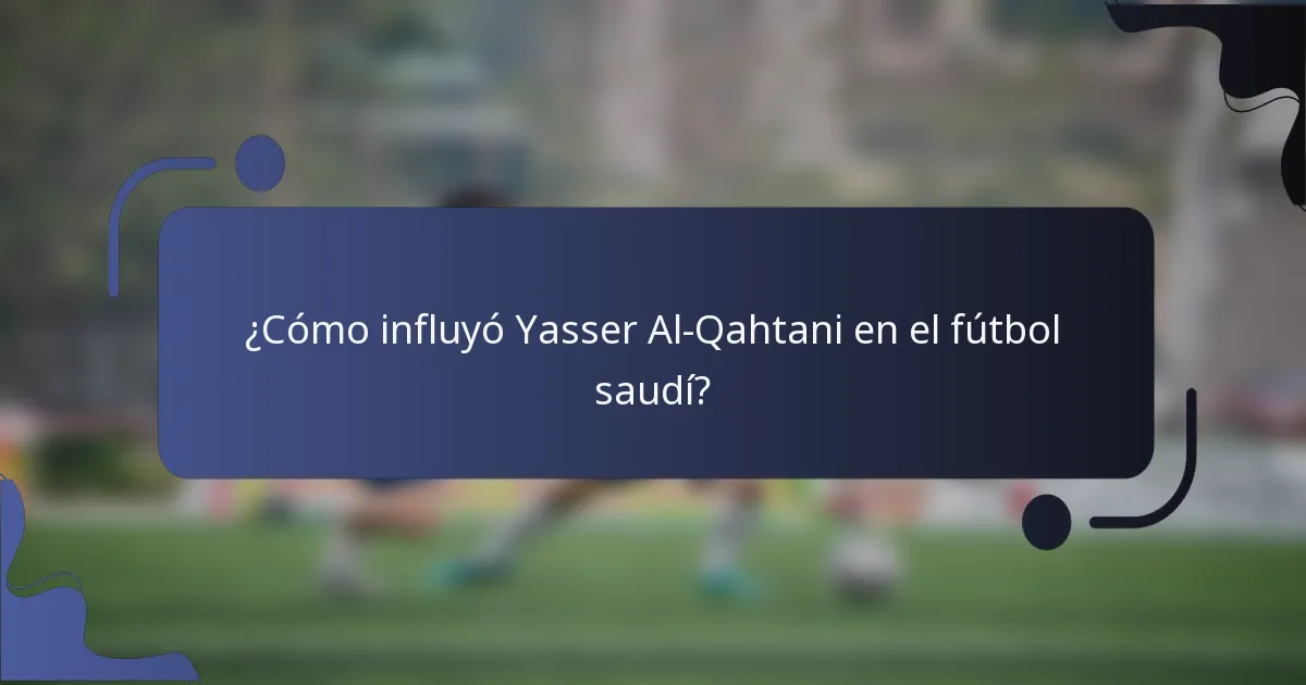 ¿Cómo influyó Yasser Al-Qahtani en el fútbol saudí?