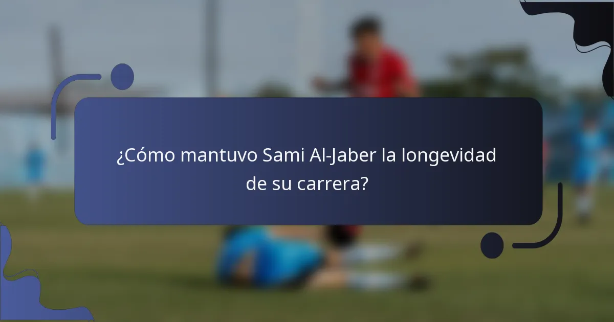 ¿Cómo mantuvo Sami Al-Jaber la longevidad de su carrera?