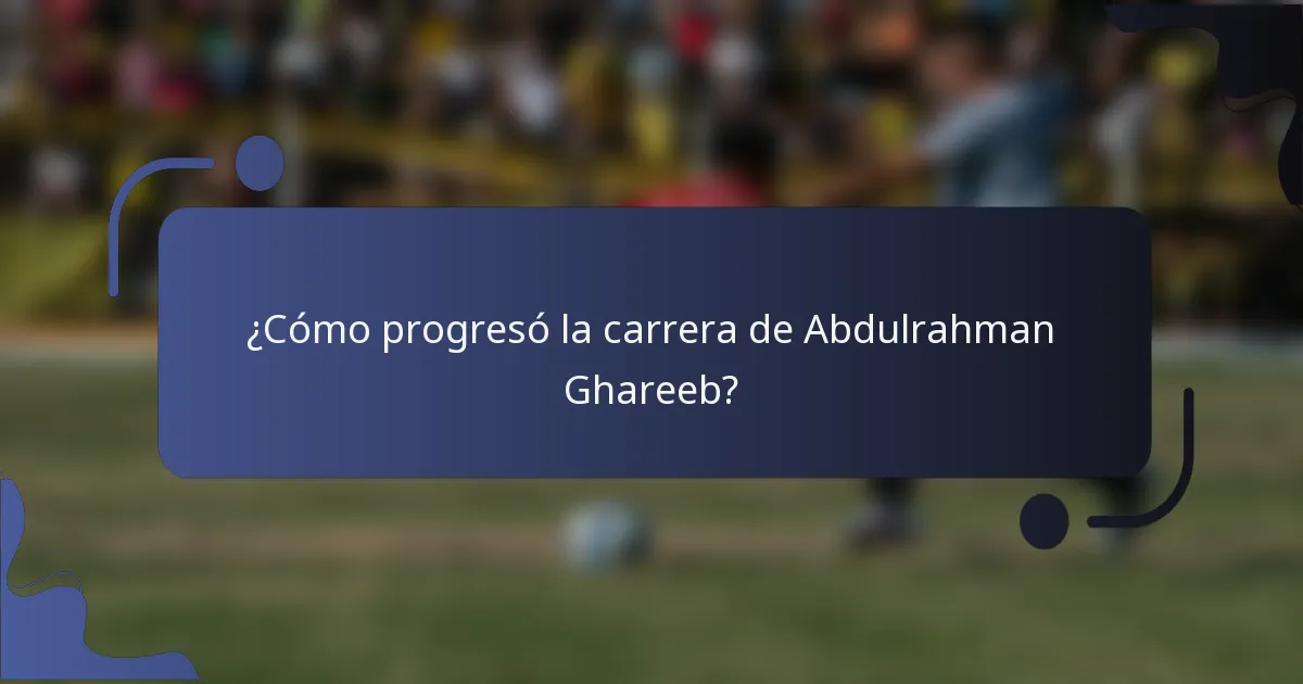 ¿Cómo progresó la carrera de Abdulrahman Ghareeb?