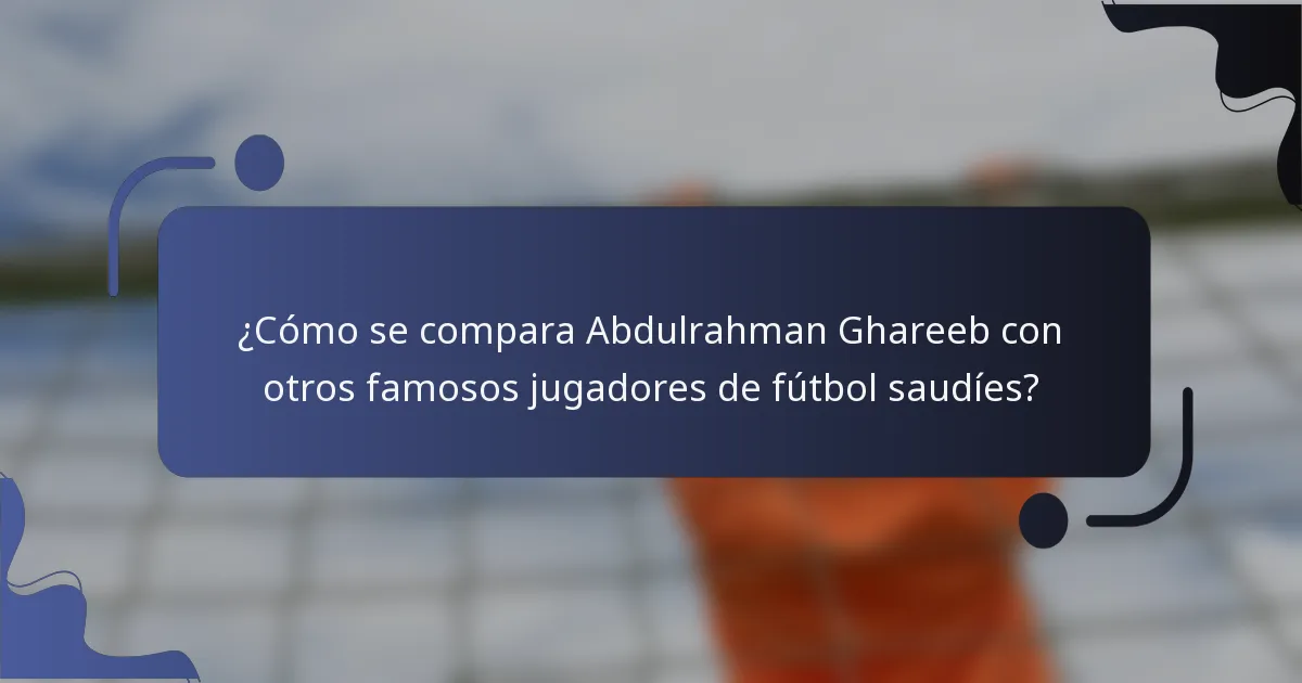 ¿Cómo se compara Abdulrahman Ghareeb con otros famosos jugadores de fútbol saudíes?