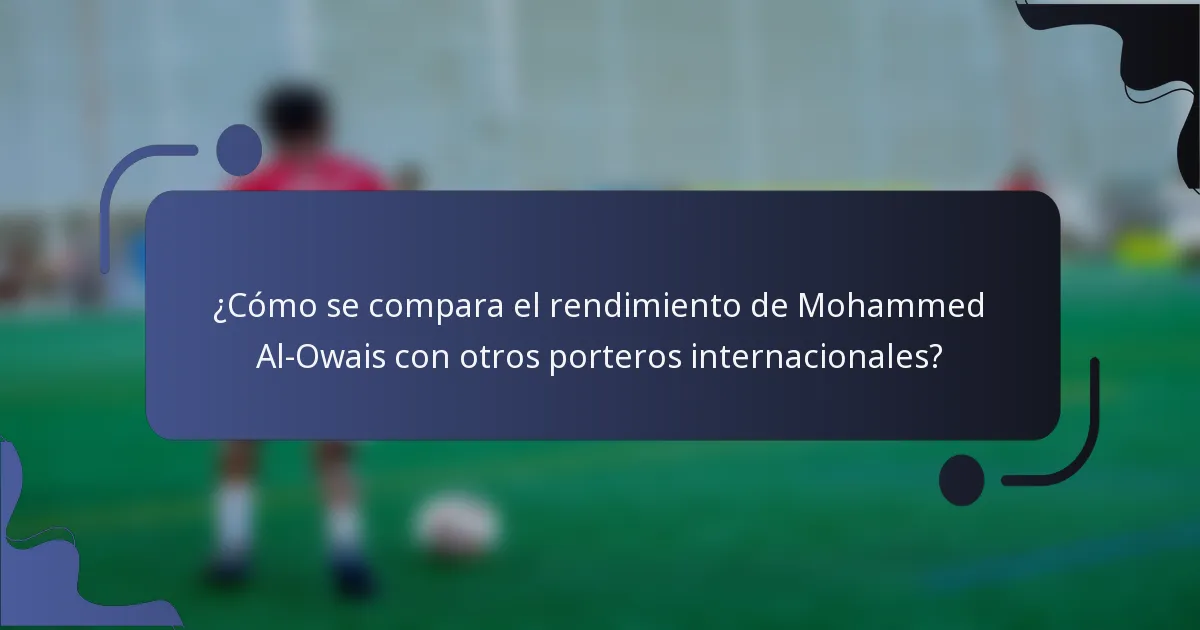 ¿Cómo se compara el rendimiento de Mohammed Al-Owais con otros porteros internacionales?
