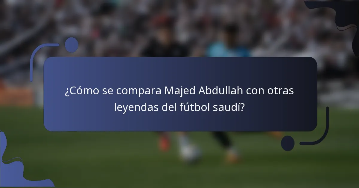 ¿Cómo se compara Majed Abdullah con otras leyendas del fútbol saudí?