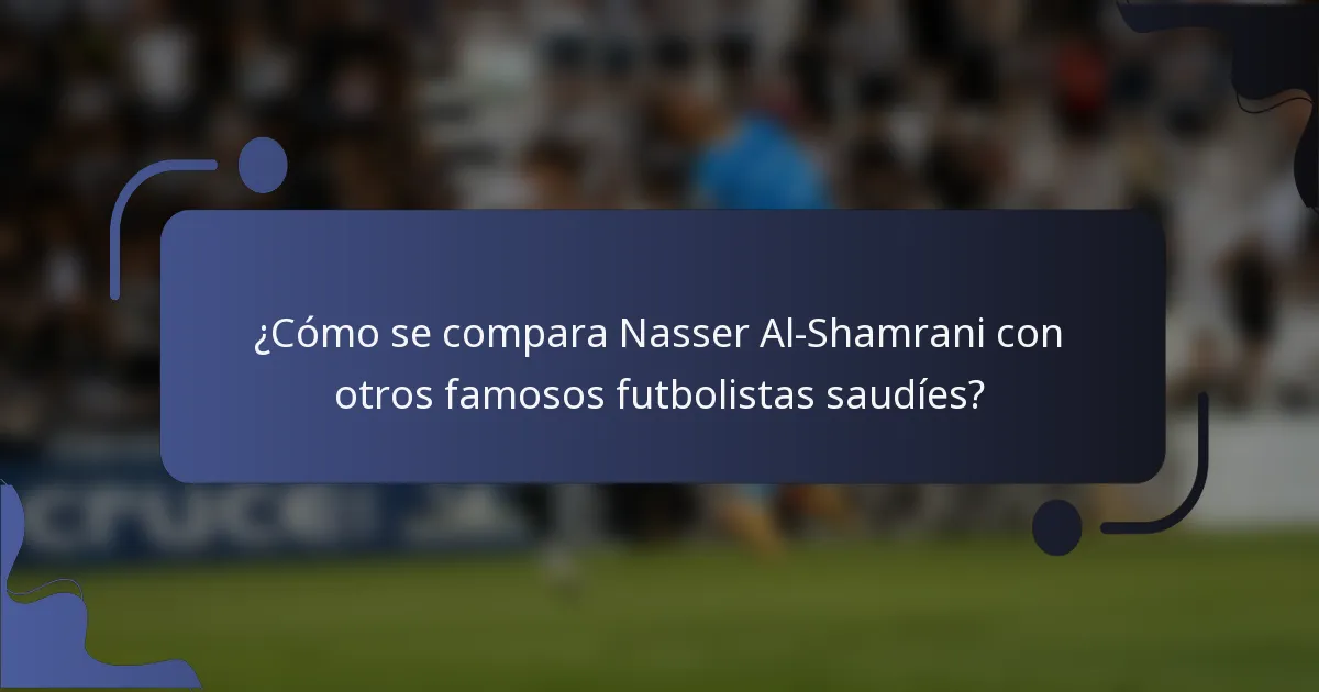 ¿Cómo se compara Nasser Al-Shamrani con otros famosos futbolistas saudíes?