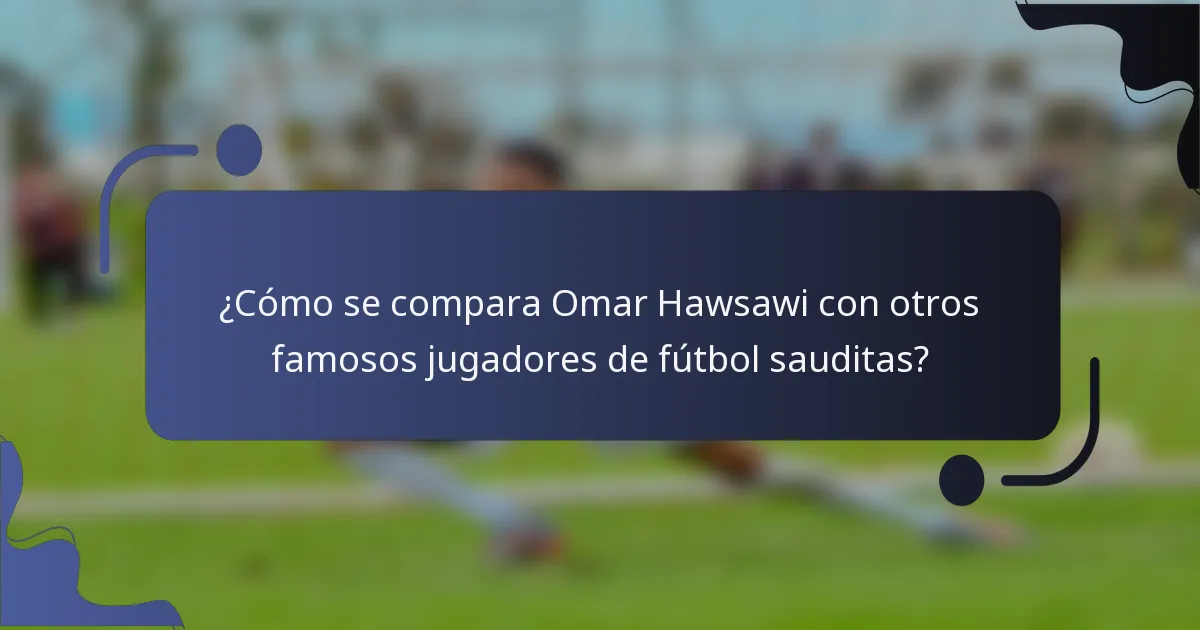 ¿Cómo se compara Omar Hawsawi con otros famosos jugadores de fútbol sauditas?