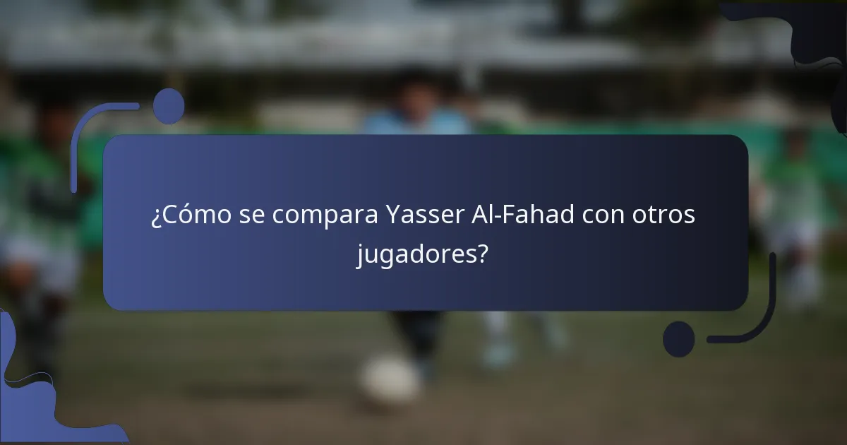¿Cómo se compara Yasser Al-Fahad con otros jugadores?
