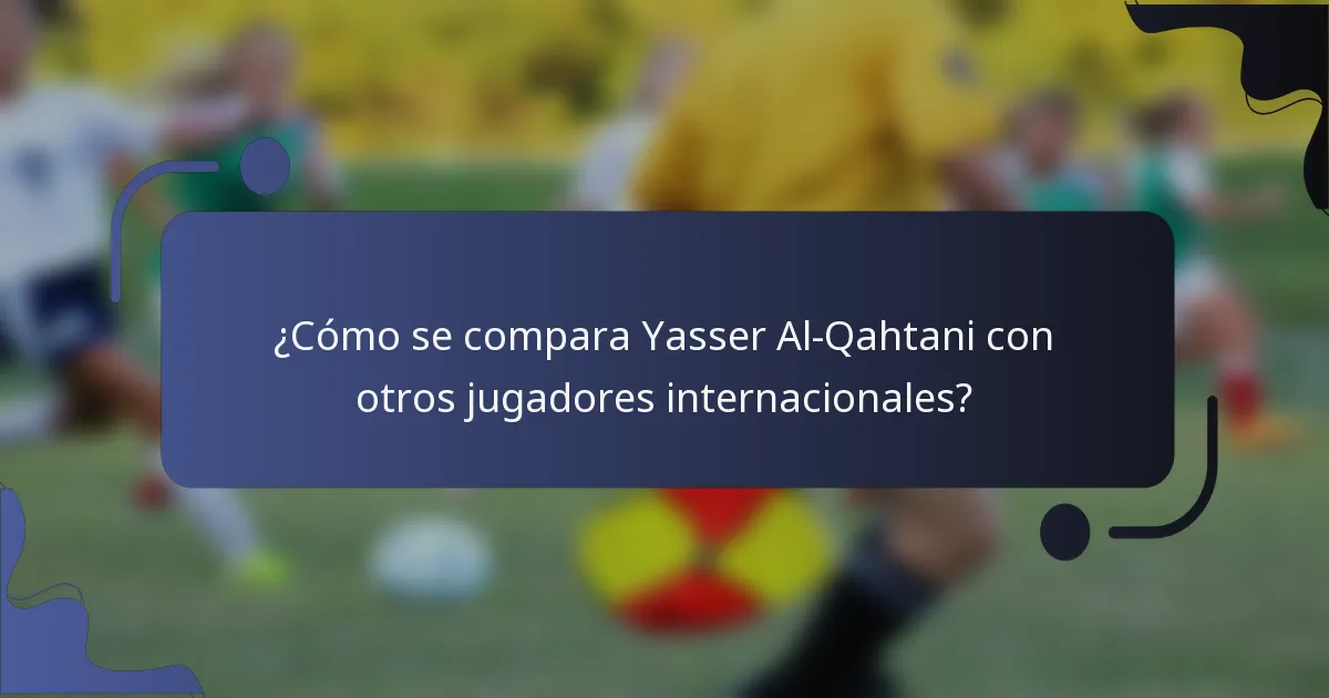 ¿Cómo se compara Yasser Al-Qahtani con otros jugadores internacionales?