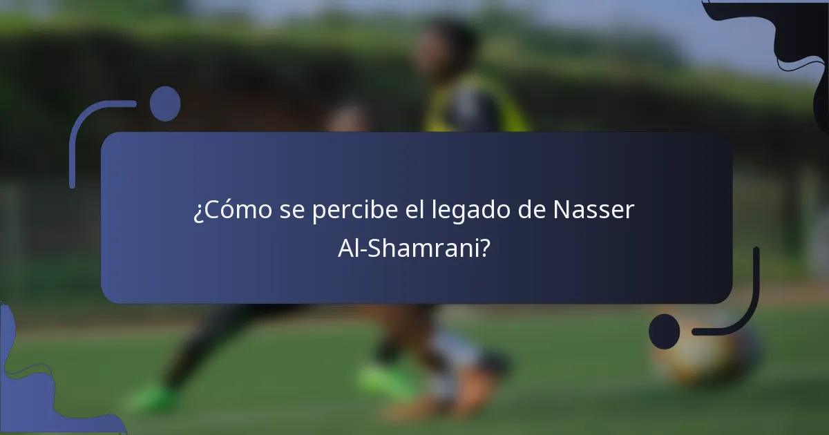 ¿Cómo se percibe el legado de Nasser Al-Shamrani?