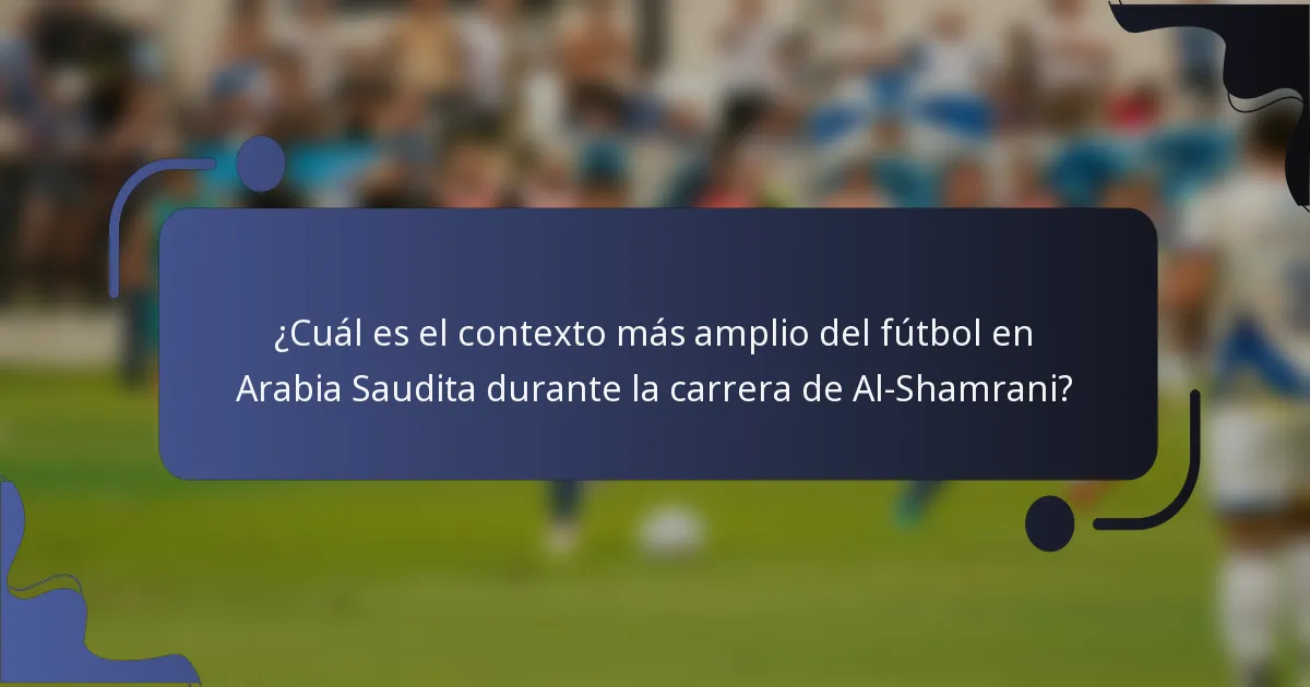 ¿Cuál es el contexto más amplio del fútbol en Arabia Saudita durante la carrera de Al-Shamrani?