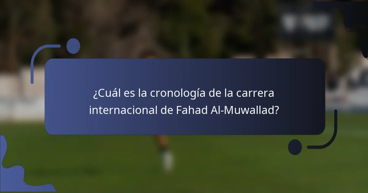 ¿Cuál es la cronología de la carrera internacional de Fahad Al-Muwallad?