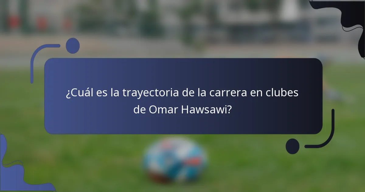 ¿Cuál es la trayectoria de la carrera en clubes de Omar Hawsawi?