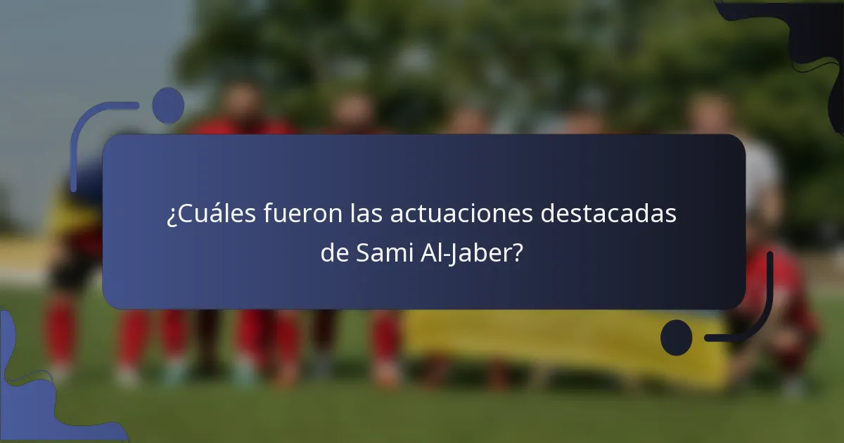 ¿Cuáles fueron las actuaciones destacadas de Sami Al-Jaber?