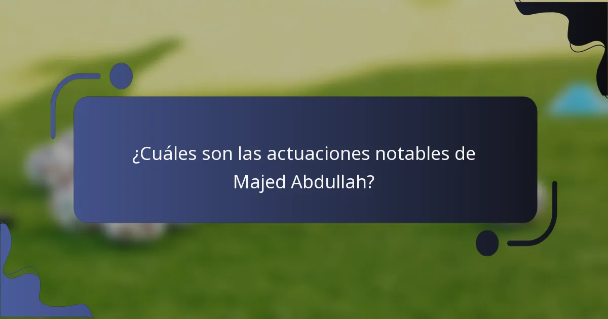 ¿Cuáles son las actuaciones notables de Majed Abdullah?