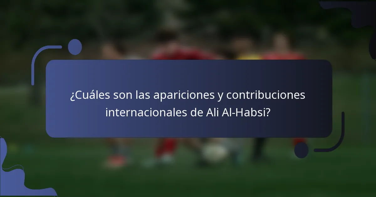 ¿Cuáles son las apariciones y contribuciones internacionales de Ali Al-Habsi?
