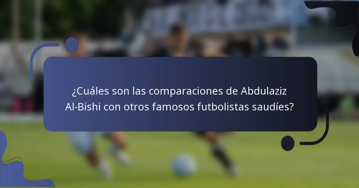¿Cuáles son las comparaciones de Abdulaziz Al-Bishi con otros famosos futbolistas saudíes?