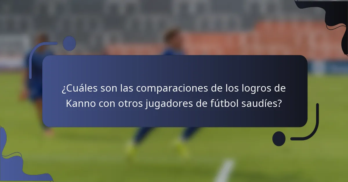 ¿Cuáles son las comparaciones de los logros de Kanno con otros jugadores de fútbol saudíes?