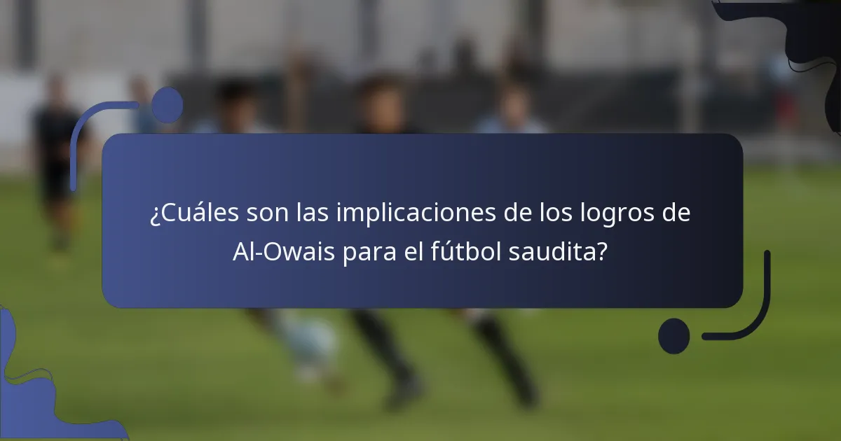 ¿Cuáles son las implicaciones de los logros de Al-Owais para el fútbol saudita?