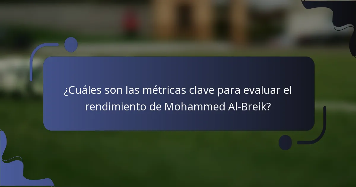 ¿Cuáles son las métricas clave para evaluar el rendimiento de Mohammed Al-Breik?