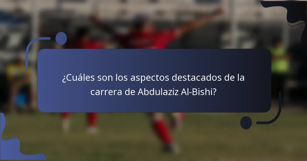 ¿Cuáles son los aspectos destacados de la carrera de Abdulaziz Al-Bishi?
