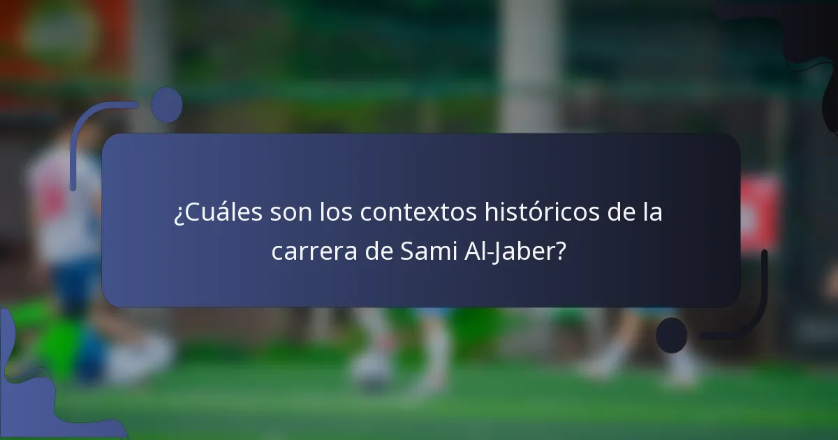 ¿Cuáles son los contextos históricos de la carrera de Sami Al-Jaber?