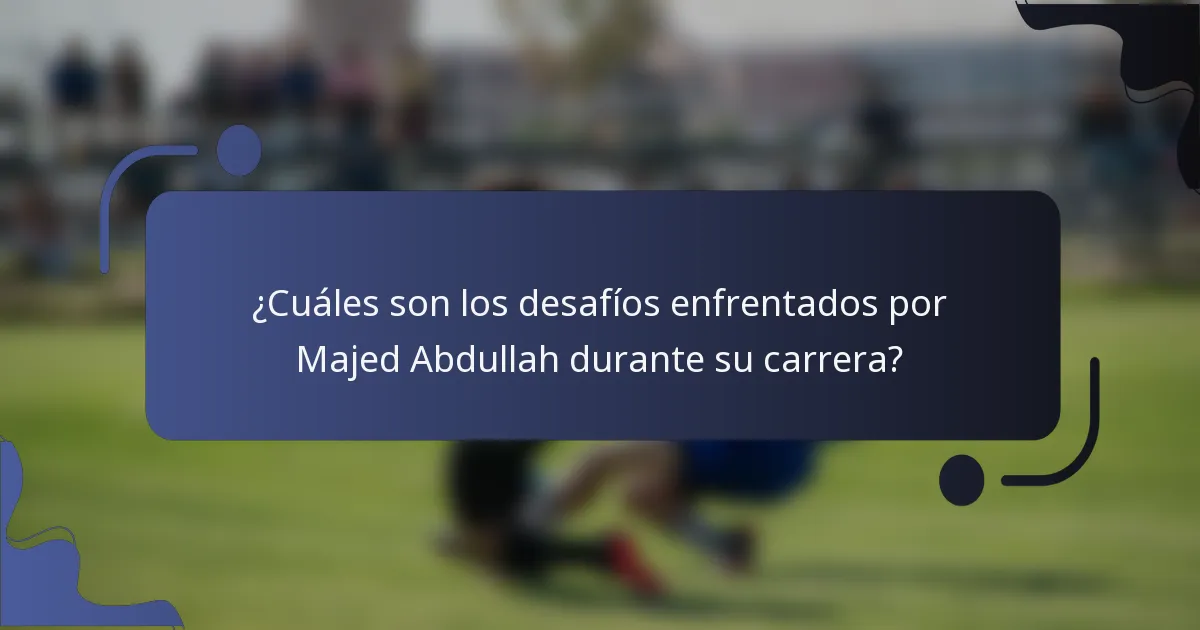 ¿Cuáles son los desafíos enfrentados por Majed Abdullah durante su carrera?
