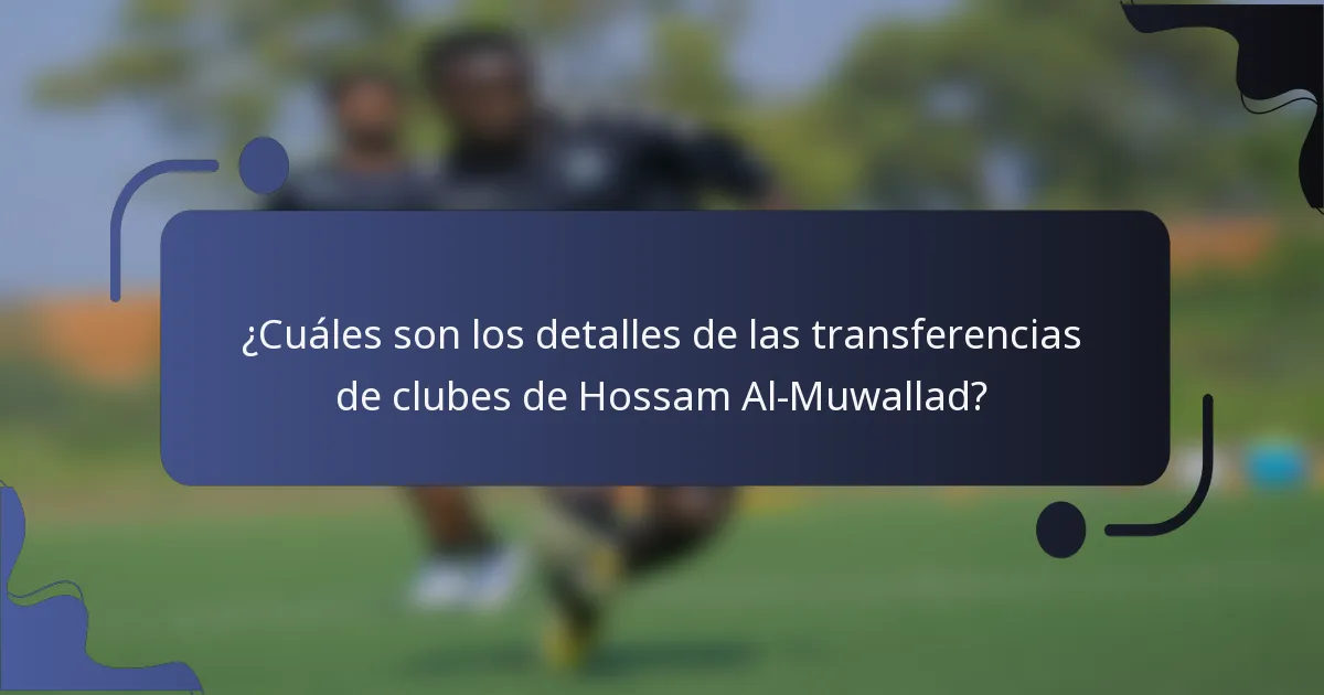 ¿Cuáles son los detalles de las transferencias de clubes de Hossam Al-Muwallad?