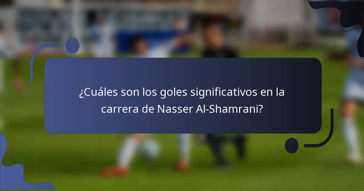 ¿Cuáles son los goles significativos en la carrera de Nasser Al-Shamrani?