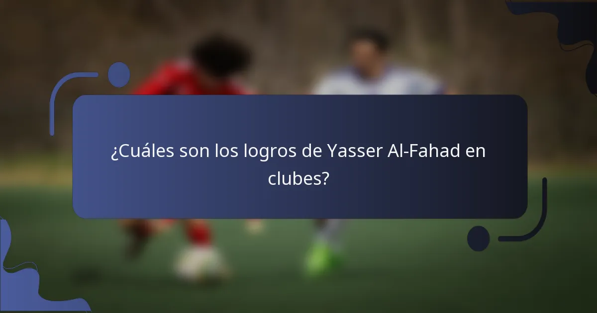 ¿Cuáles son los logros de Yasser Al-Fahad en clubes?