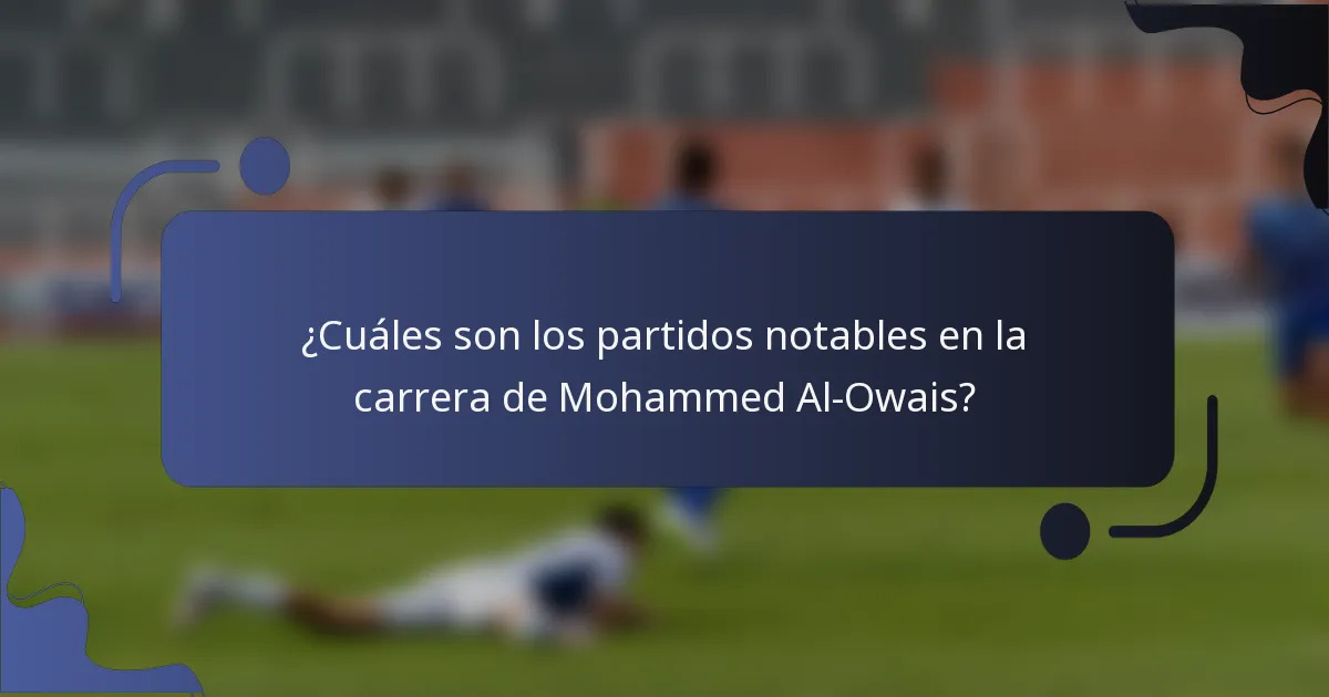 ¿Cuáles son los partidos notables en la carrera de Mohammed Al-Owais?