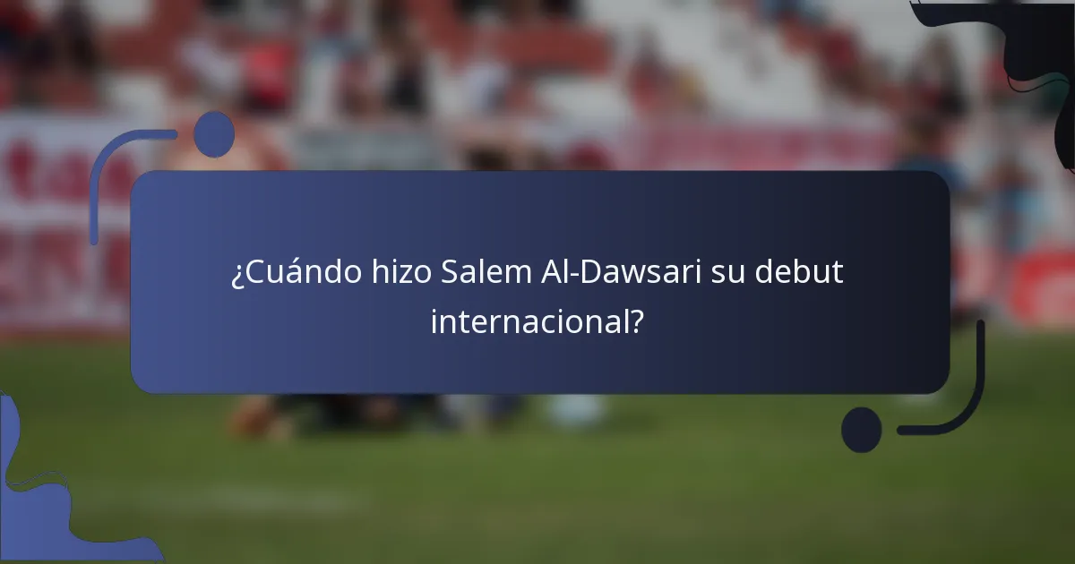 ¿Cuándo hizo Salem Al-Dawsari su debut internacional?