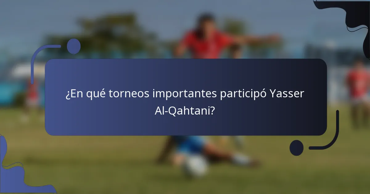 ¿En qué torneos importantes participó Yasser Al-Qahtani?