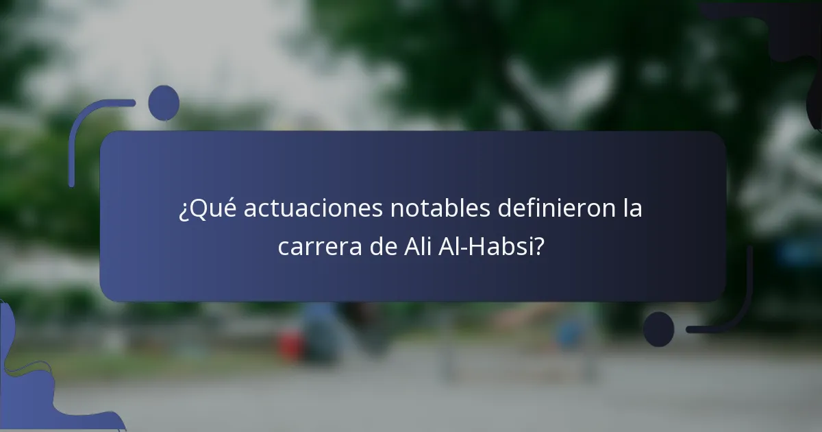 ¿Qué actuaciones notables definieron la carrera de Ali Al-Habsi?
