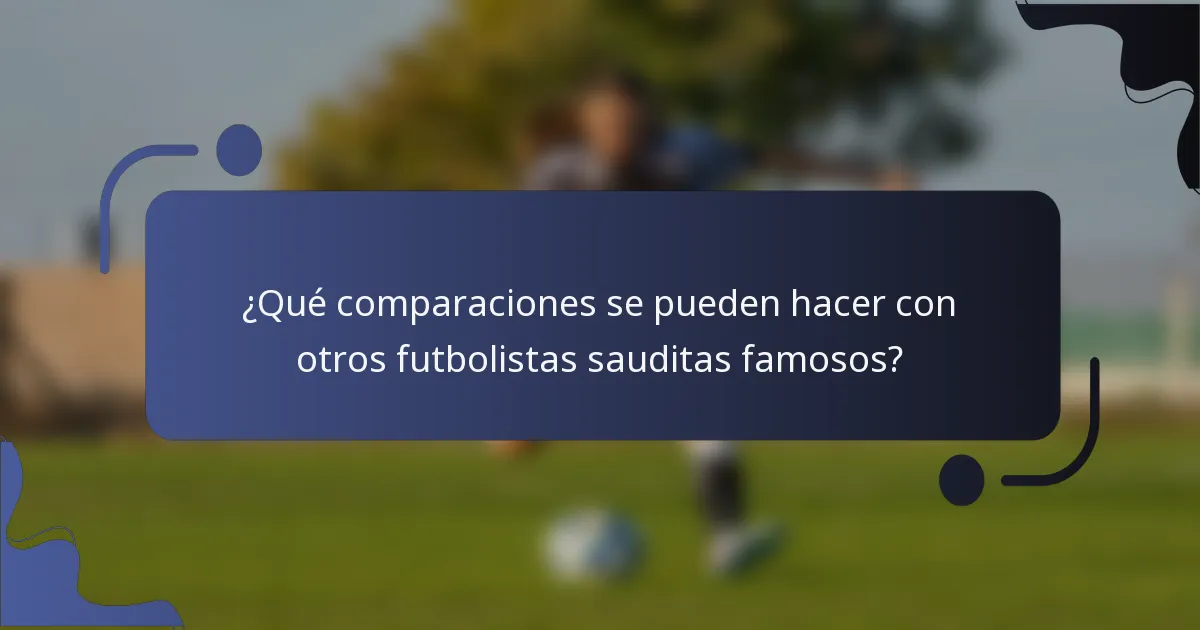 ¿Qué comparaciones se pueden hacer con otros futbolistas sauditas famosos?