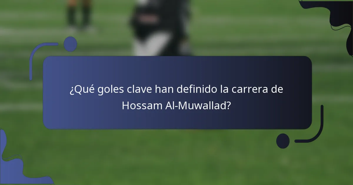 ¿Qué goles clave han definido la carrera de Hossam Al-Muwallad?