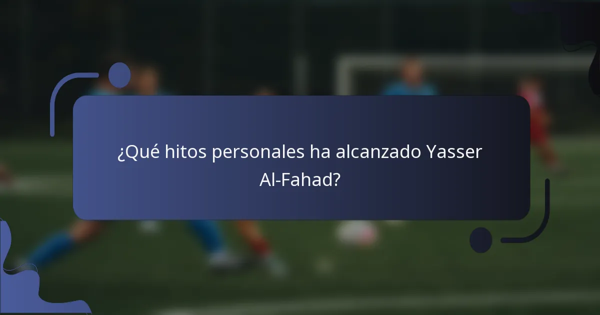 ¿Qué hitos personales ha alcanzado Yasser Al-Fahad?